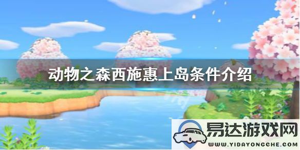 动物森友会西施惠到来的具体时间和活动信息总结