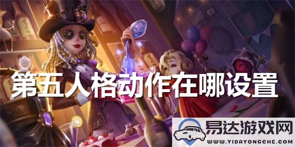 如何在第五人格中找到并调整动作设置选项