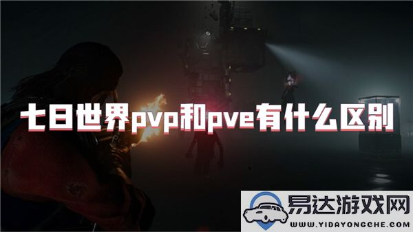 七日世界中的PVP与PVE模式有何不同之处及其各自特点