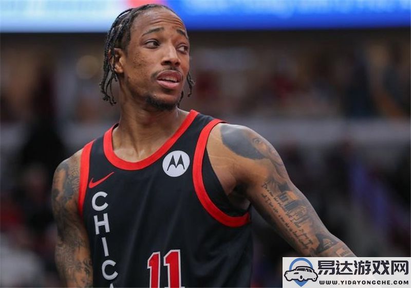 德罗赞最强获取攻略：如何在NBA2K中获得他并提升实力