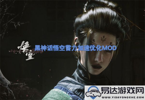 黑神话悟空蓄力提升速度优化MOD体验全面升级