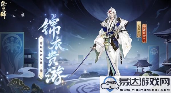 阴阳师源赖光锦衣贵游皮肤获取途径详解与攻略