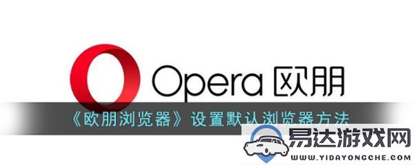 如何在Opera浏览器中配置兼容性设置以实现浏览器兼容模式的方法