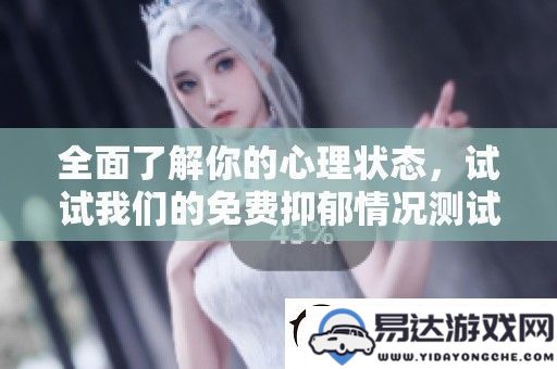 深入洞察你的心理健康状况_来体验我们的免费抑郁评估工具吧