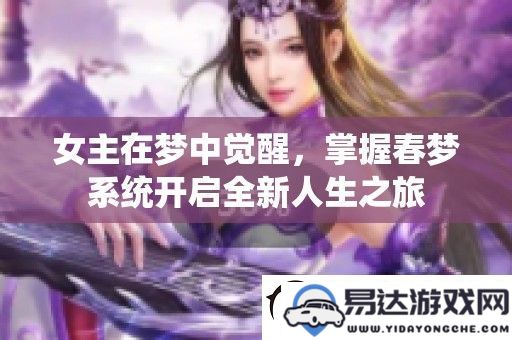 梦境中的觉醒：女主意外获得春梦系统展开全新的人生冒险