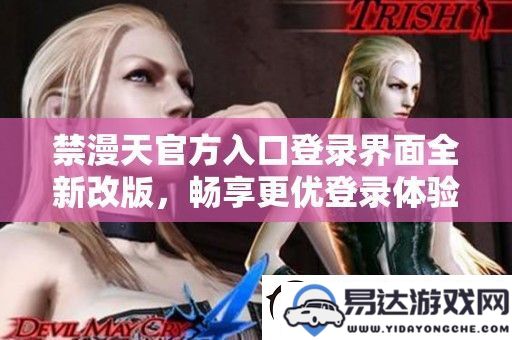 禁漫天全新官方网站入口登录界面改版-带来更加流畅的登录体验!